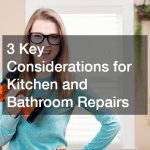 3 Key Considerations for Kitchen and Bathroom Repairs